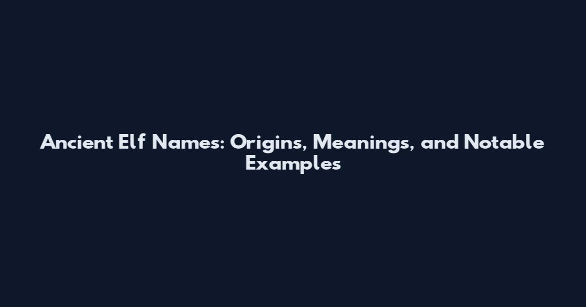 Ancient Elf Names: Origins, Meanings, and Notable Examples