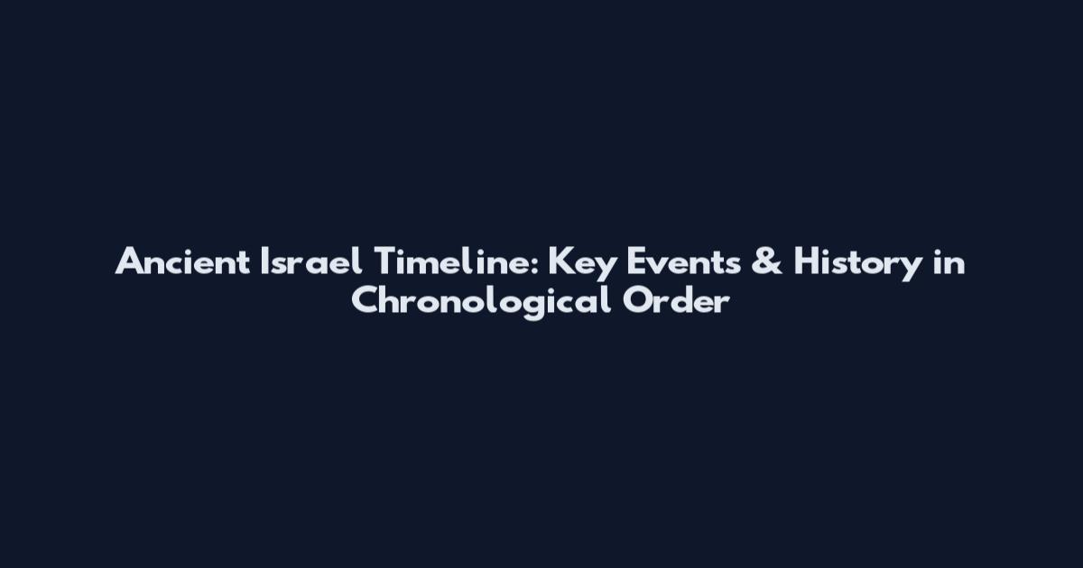 Ancient Israel Timeline: Key Events & History in Chronological Order