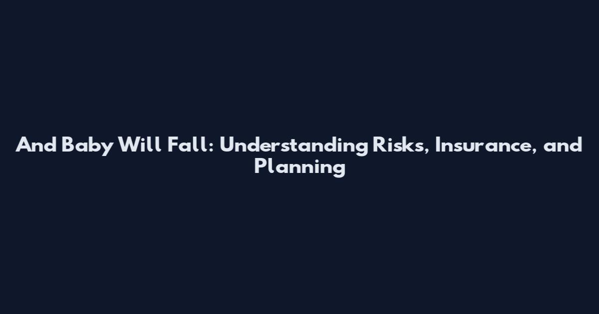 And Baby Will Fall: Understanding Risks, Insurance, and Planning