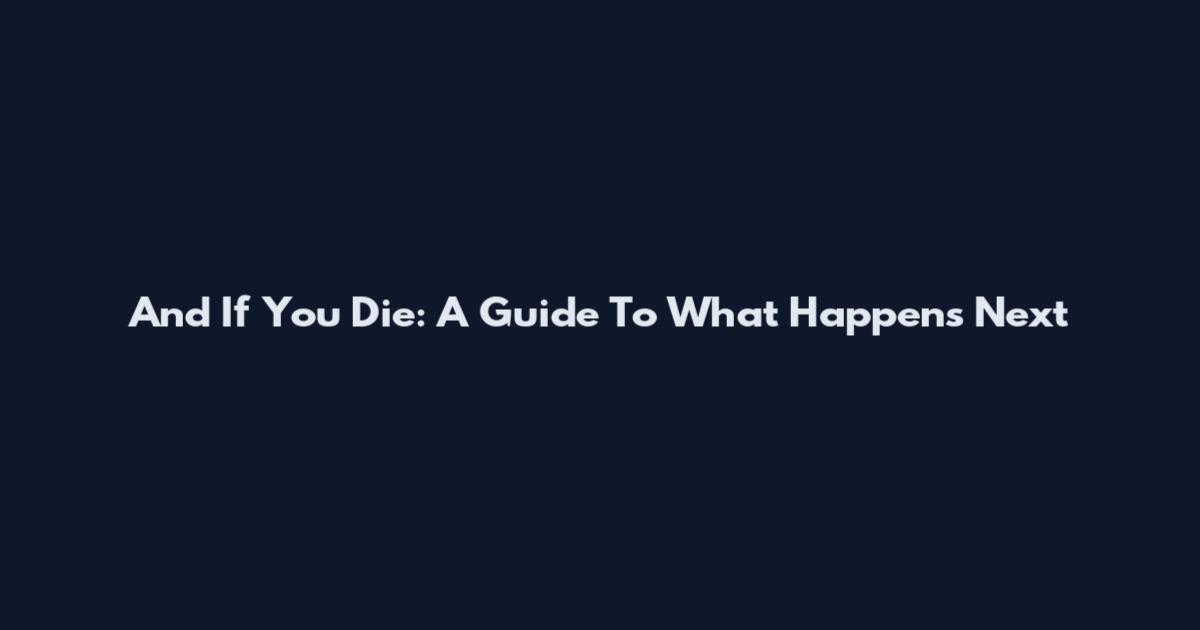 And If You Die: A Guide To What Happens Next