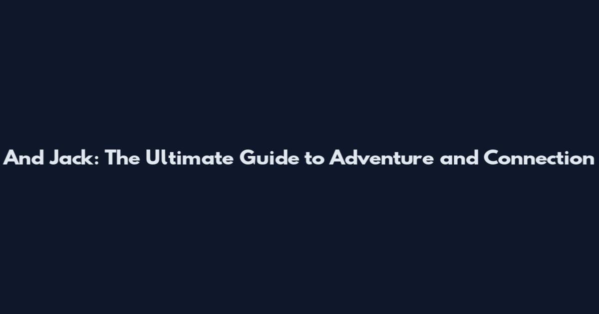 And Jack: The Ultimate Guide to Adventure and Connection
