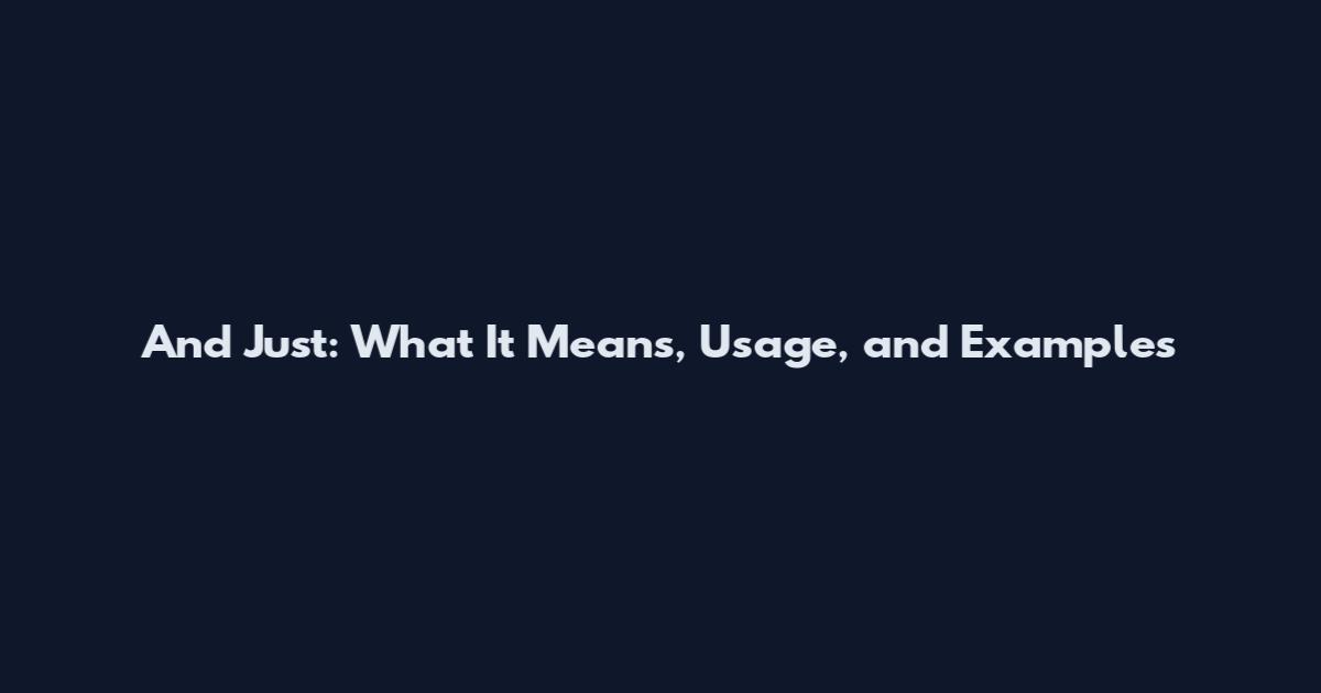 And Just: What It Means, Usage, and Examples