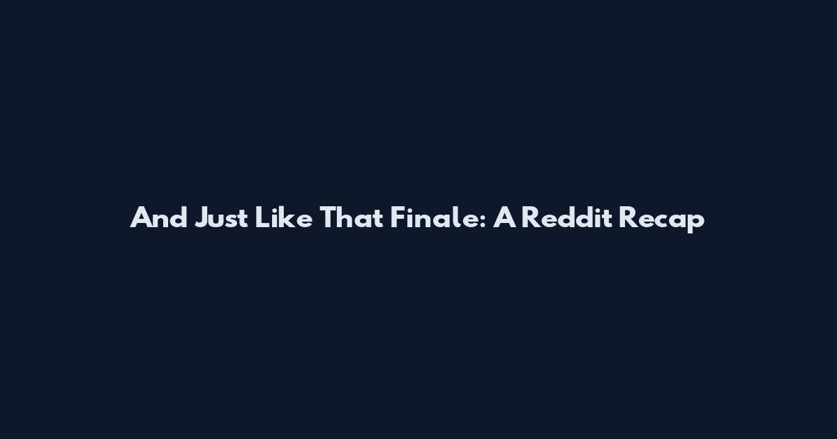 And Just Like That Finale: A Reddit Recap