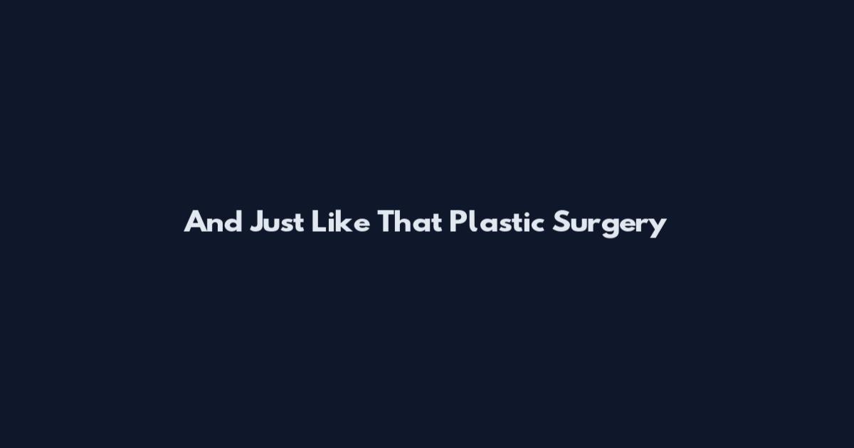 And Just Like That Plastic Surgery