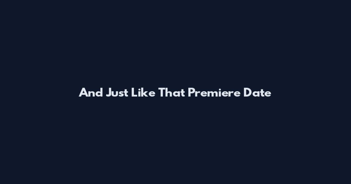 And Just Like That Premiere Date