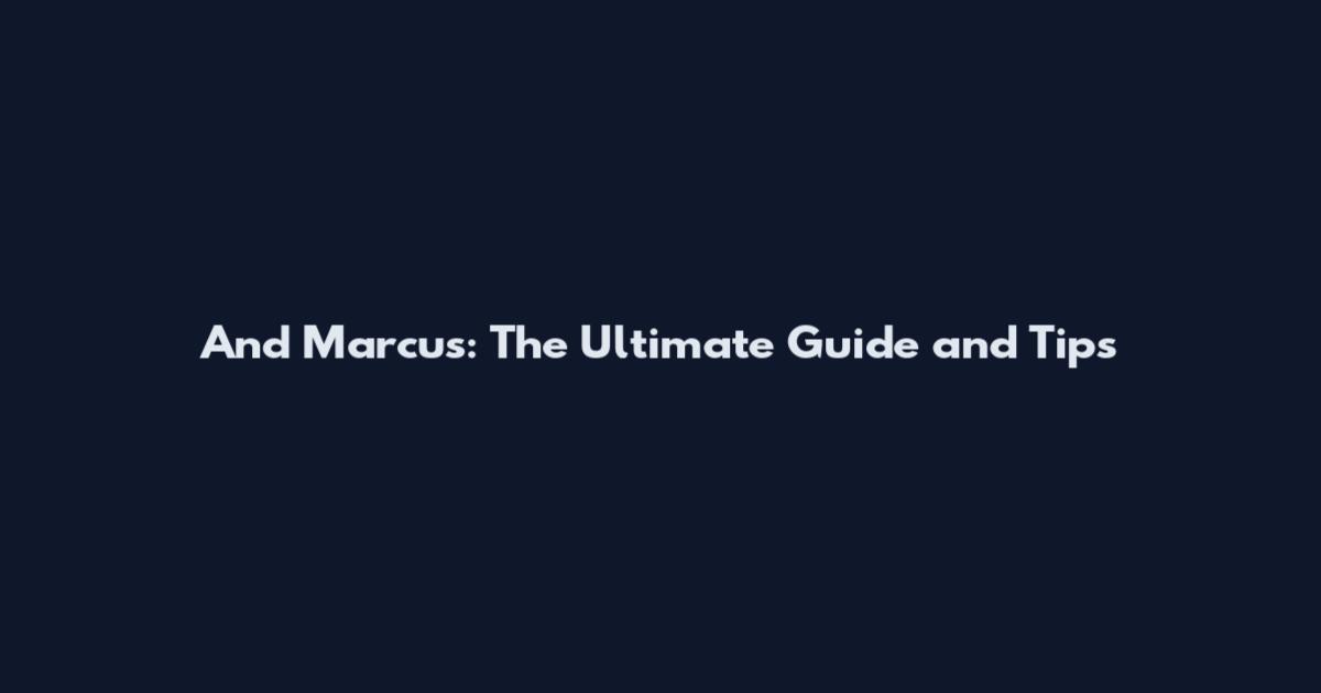 And Marcus: The Ultimate Guide and Tips