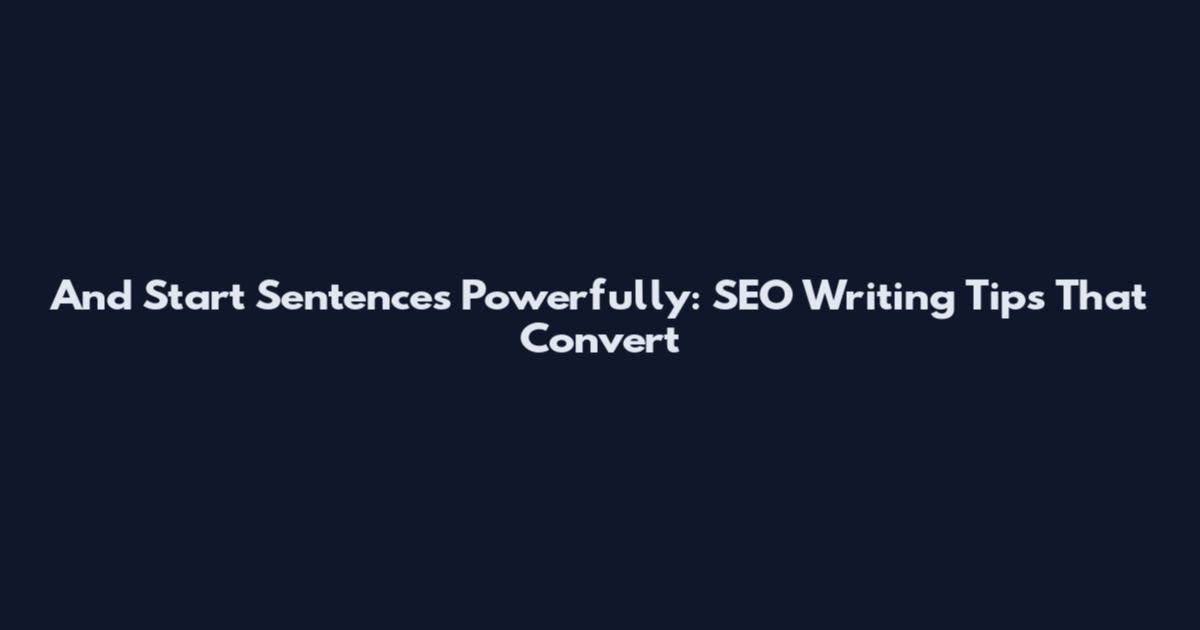 And Start Sentences Powerfully: SEO Writing Tips That Convert