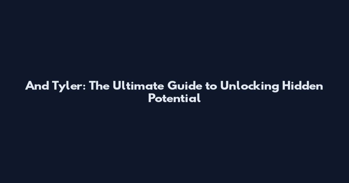 And Tyler: The Ultimate Guide to Unlocking Hidden Potential