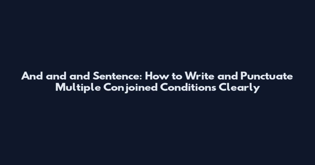 And and and Sentence: How to Write and Punctuate Multiple Conjoined Conditions Clearly