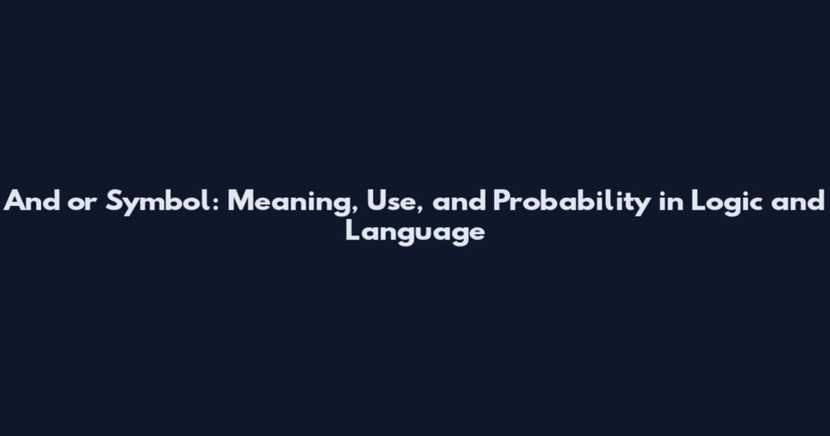 And or Symbol: Meaning, Use, and Probability in Logic and Language