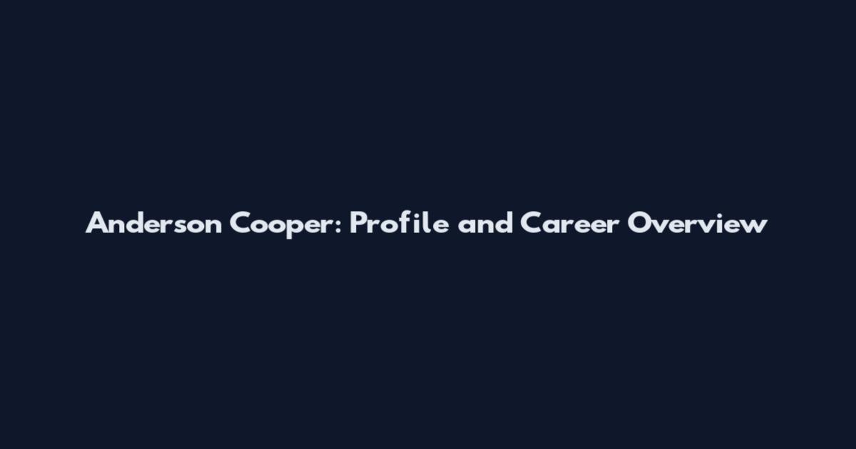 Anderson Cooper: Profile and Career Overview