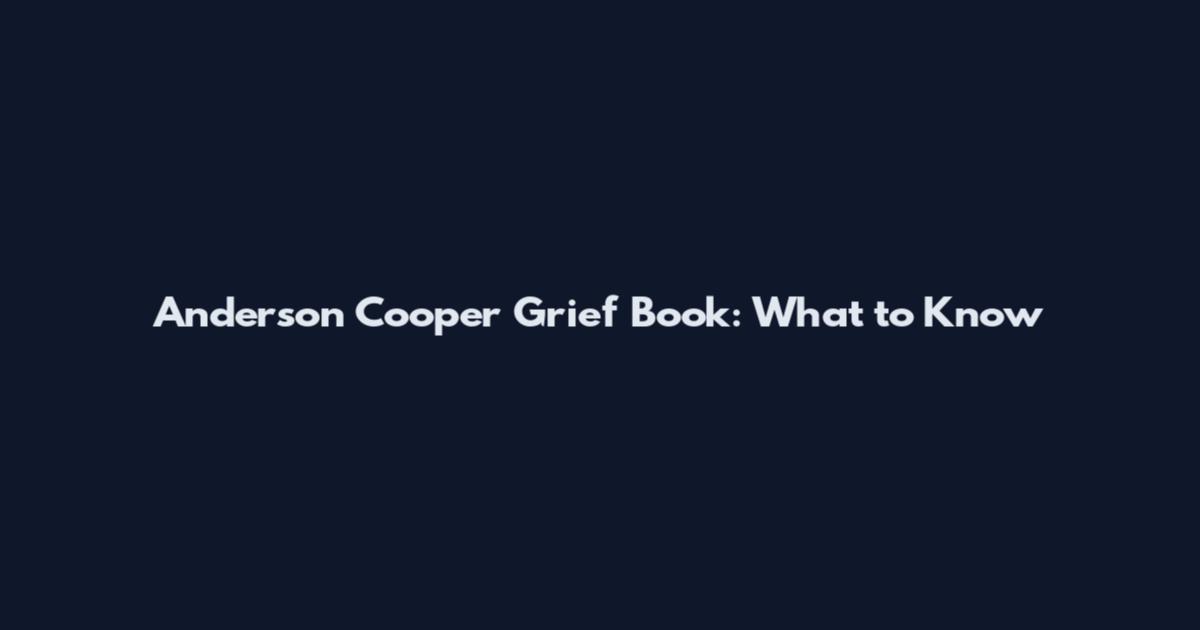 Anderson Cooper Grief Book: What to Know