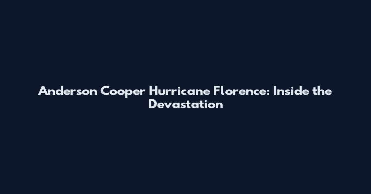 Anderson Cooper Hurricane Florence: Inside the Devastation