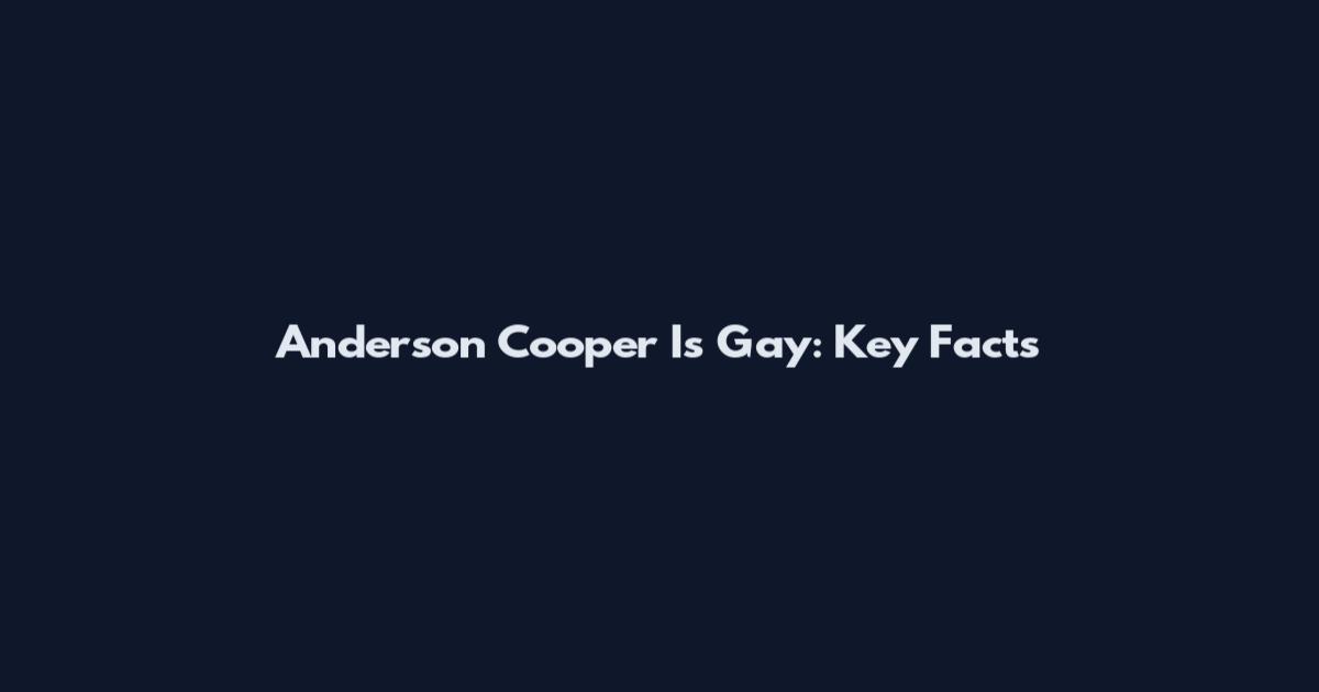 Anderson Cooper Is Gay: Key Facts