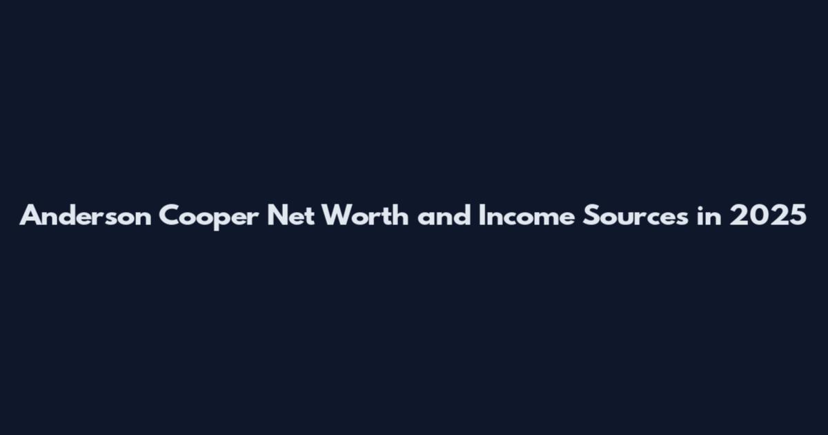 Anderson Cooper Net Worth and Income Sources in 2025