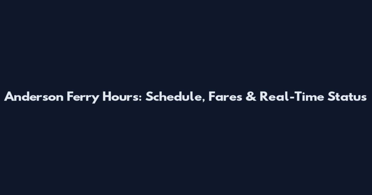 Anderson Ferry Hours: Schedule, Fares & Real-Time Status