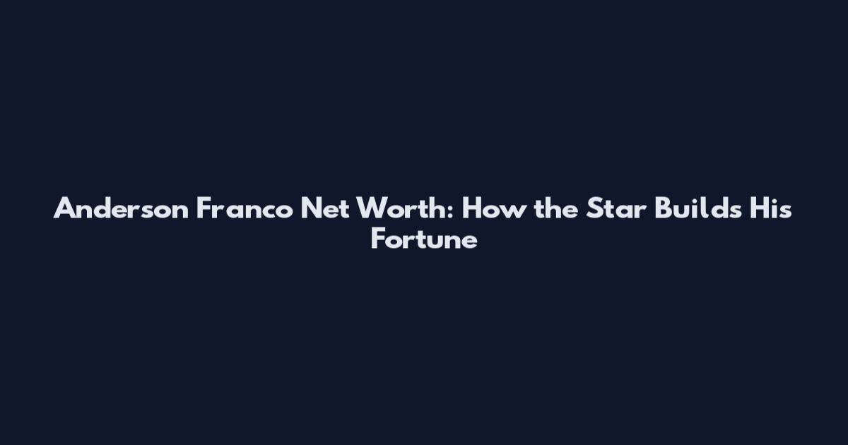 Anderson Franco Net Worth: How the Star Builds His Fortune