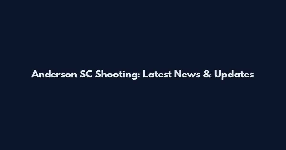 Anderson SC Shooting: Latest News & Updates