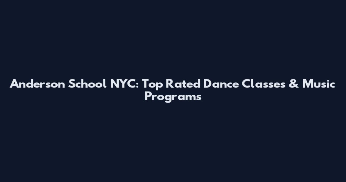 Anderson School NYC: Top Rated Dance Classes & Music Programs