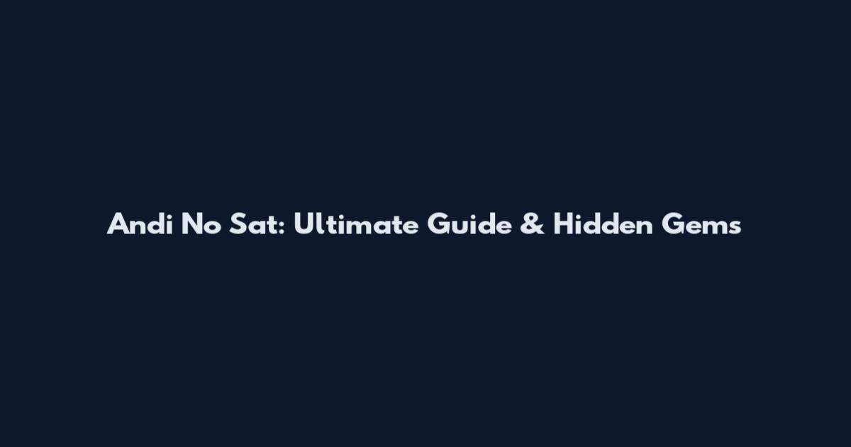 Andi No Sat: Ultimate Guide & Hidden Gems