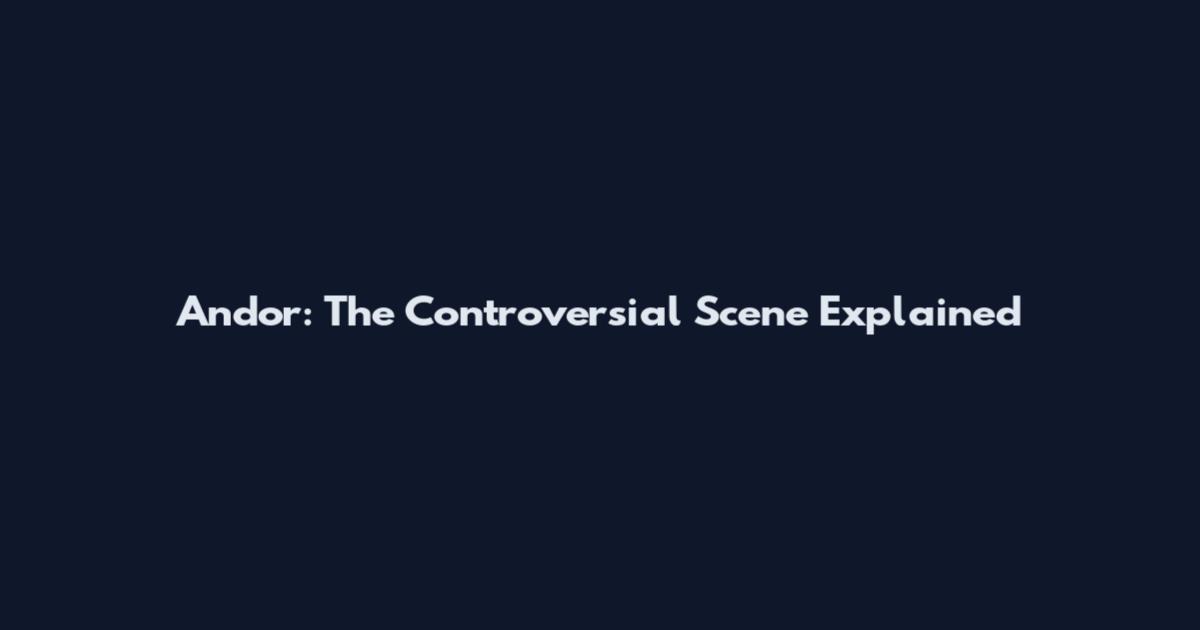Andor: The Controversial Scene Explained