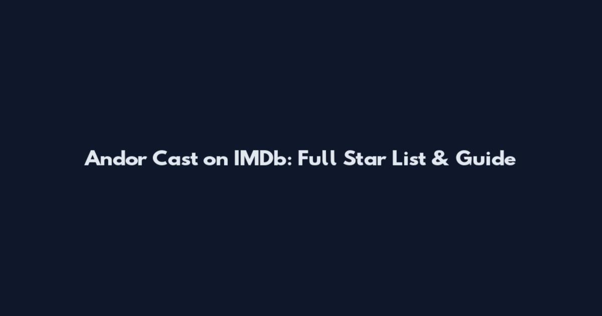 Andor Cast on IMDb: Full Star List & Guide