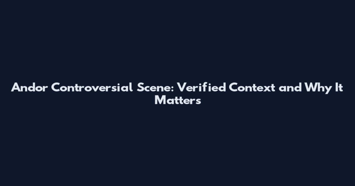 Andor Controversial Scene: Verified Context and Why It Matters