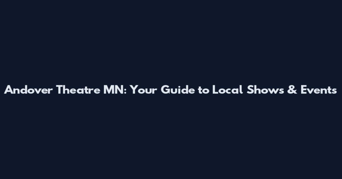 Andover Theatre MN: Your Guide to Local Shows & Events