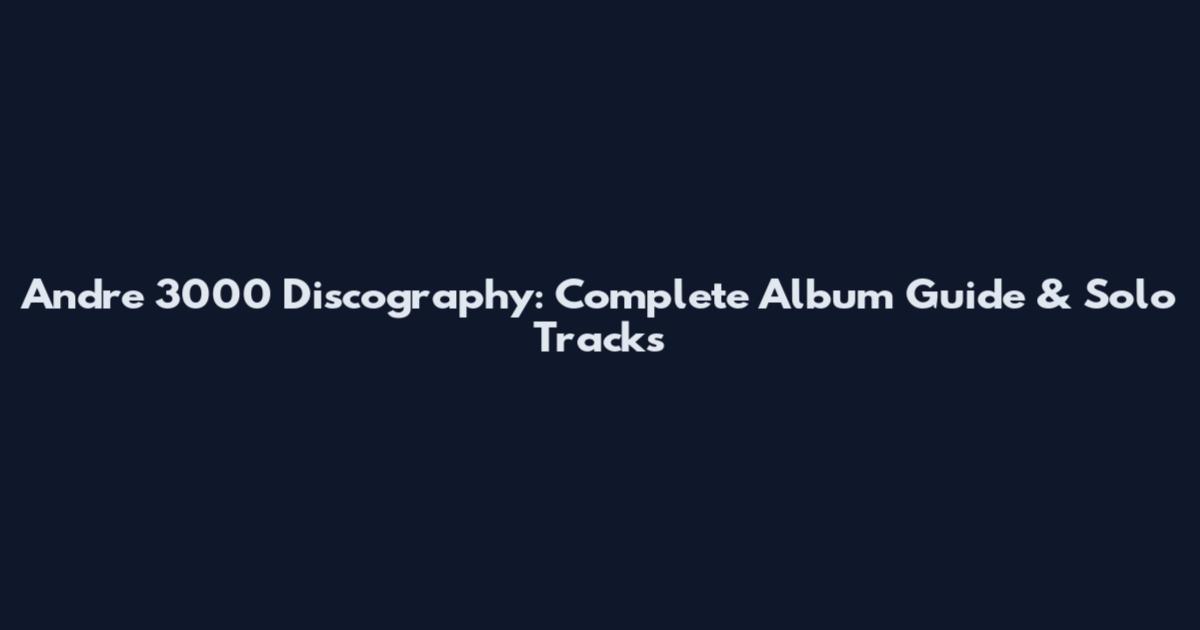 Andre 3000 Discography: Complete Album Guide & Solo Tracks