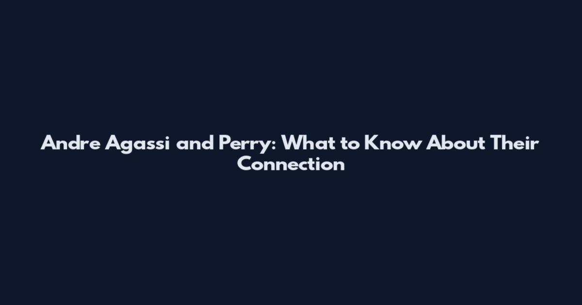 Andre Agassi and Perry: What to Know About Their Connection