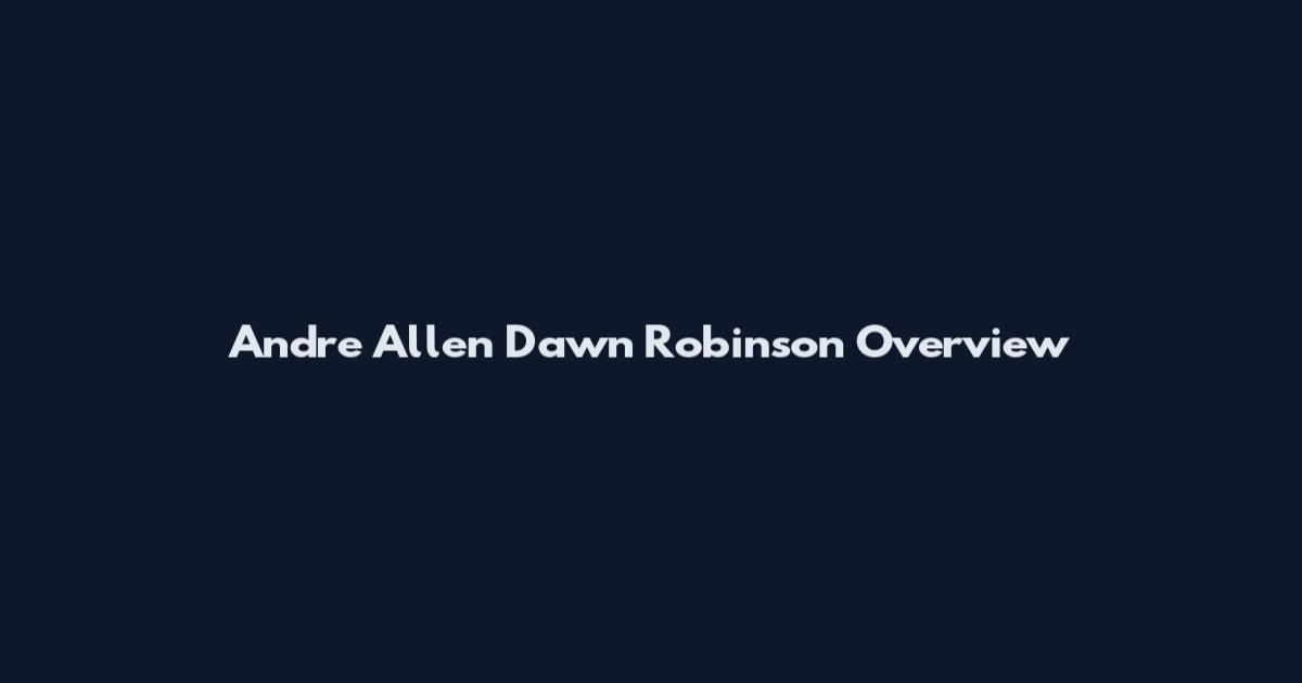 Andre Allen Dawn Robinson Overview