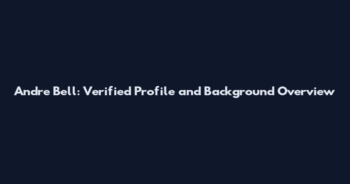 Andre Bell: Verified Profile and Background Overview