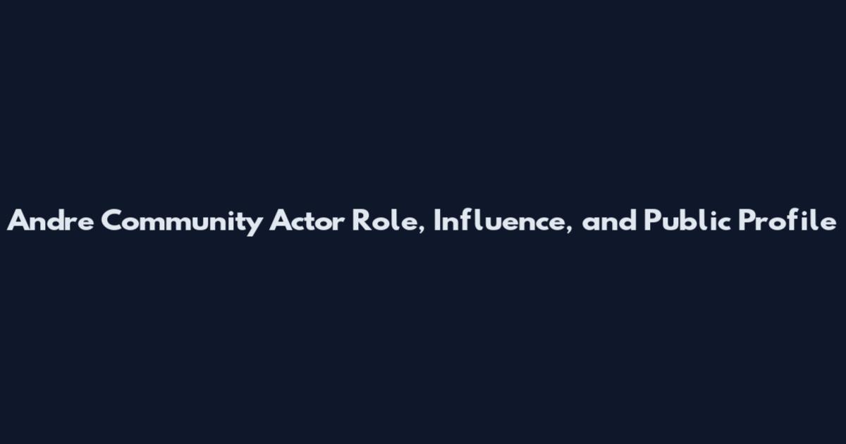 Andre Community Actor Role, Influence, and Public Profile