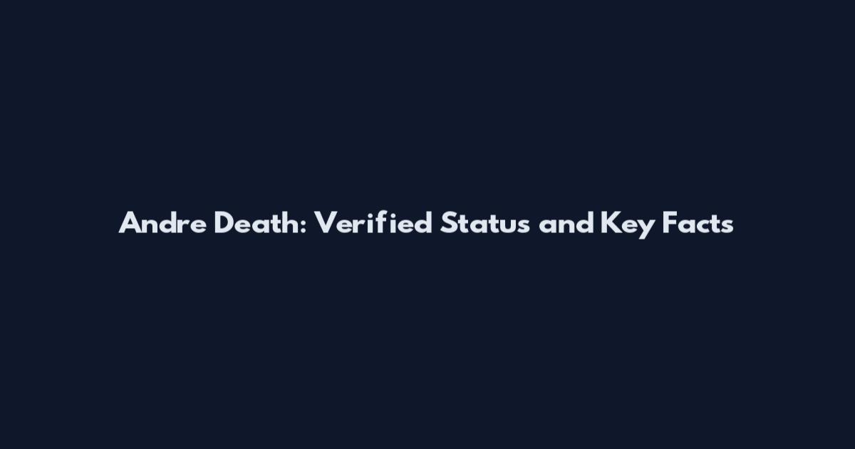 Andre Death: Verified Status and Key Facts