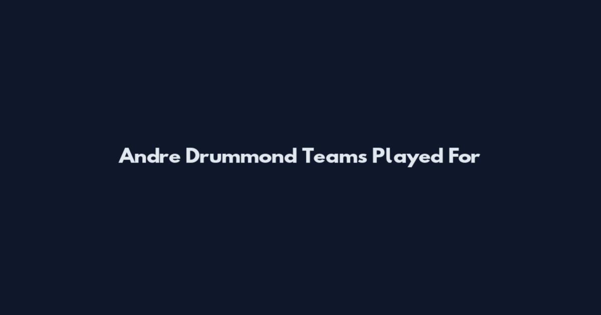 Andre Drummond Teams Played For