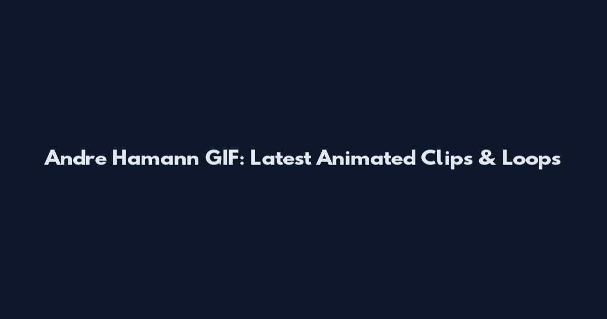 Andre Hamann GIF: Latest Animated Clips & Loops