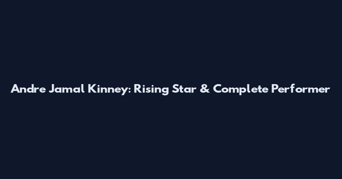 Andre Jamal Kinney: Rising Star & Complete Performer