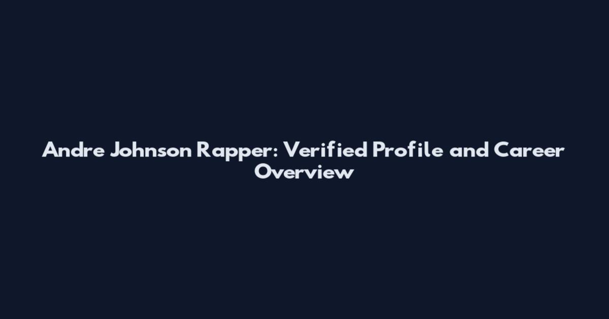 Andre Johnson Rapper: Verified Profile and Career Overview