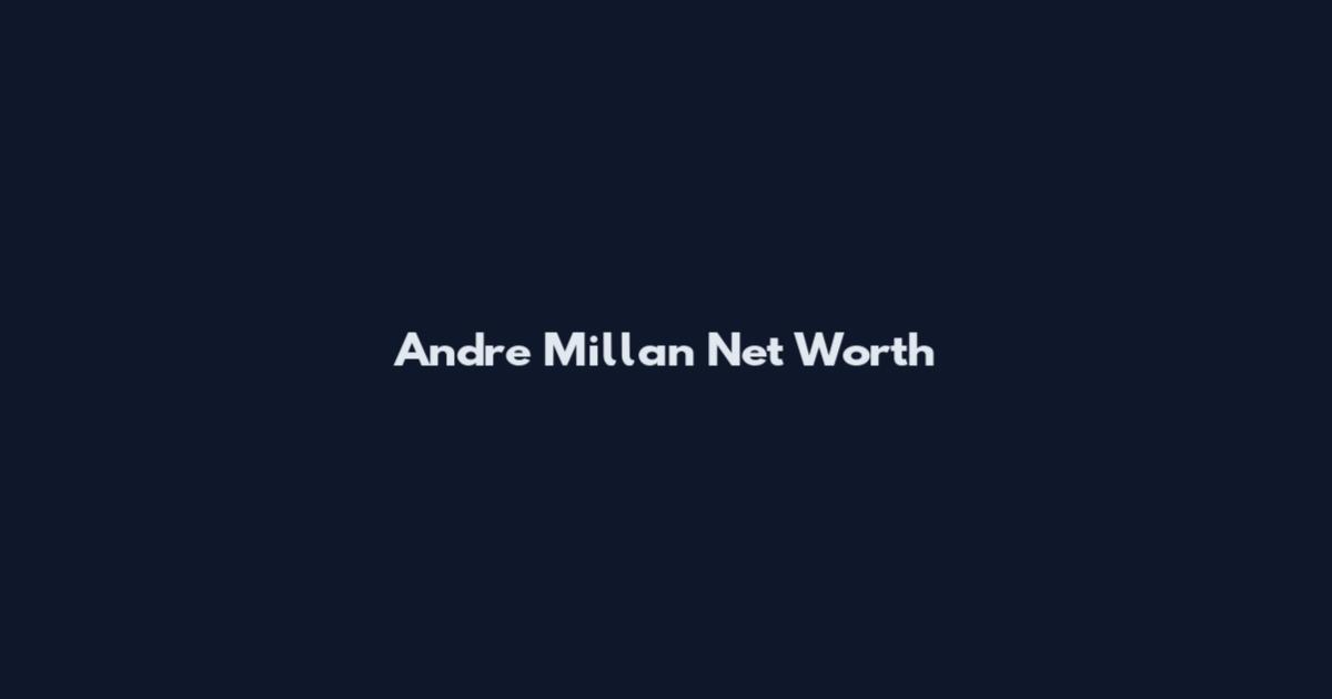 Andre Millan Net Worth