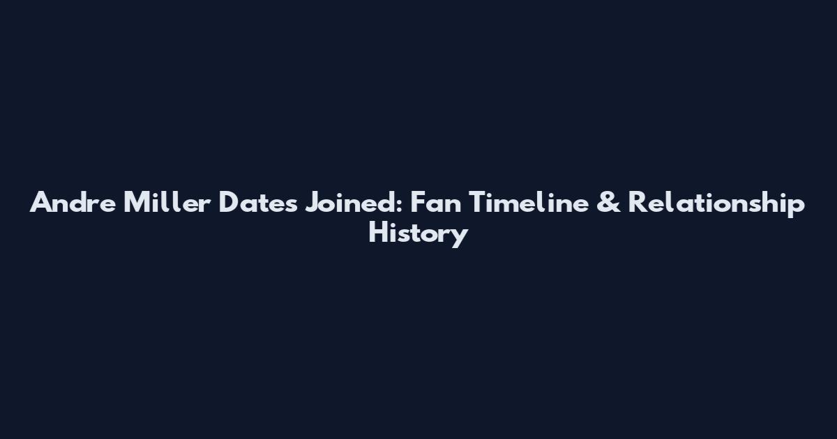 Andre Miller Dates Joined: Fan Timeline & Relationship History