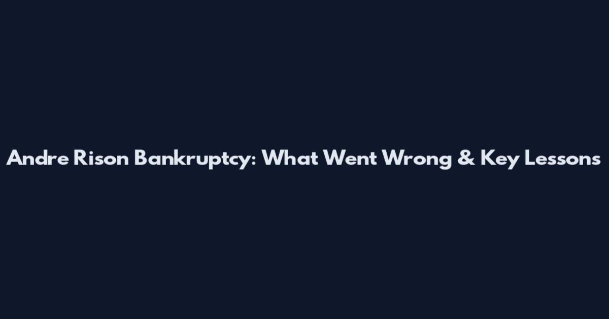 Andre Rison Bankruptcy: What Went Wrong & Key Lessons