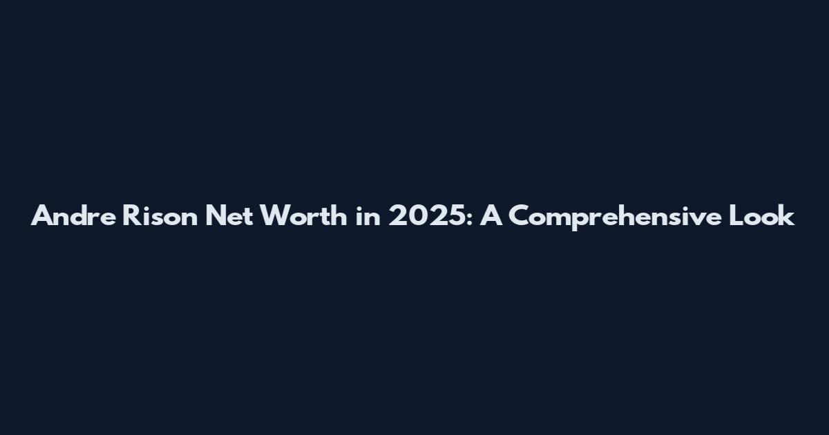 Andre Rison Net Worth in 2025: A Comprehensive Look