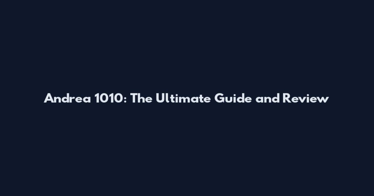 Andrea 1010: The Ultimate Guide and Review