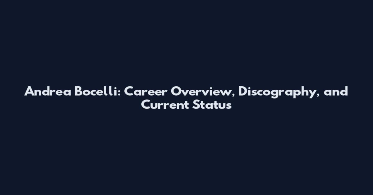 Andrea Bocelli: Career Overview, Discography, and Current Status