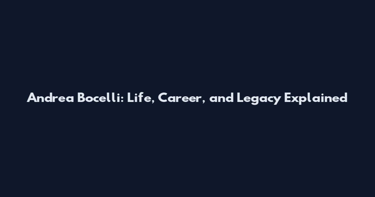 Andrea Bocelli: Life, Career, and Legacy Explained