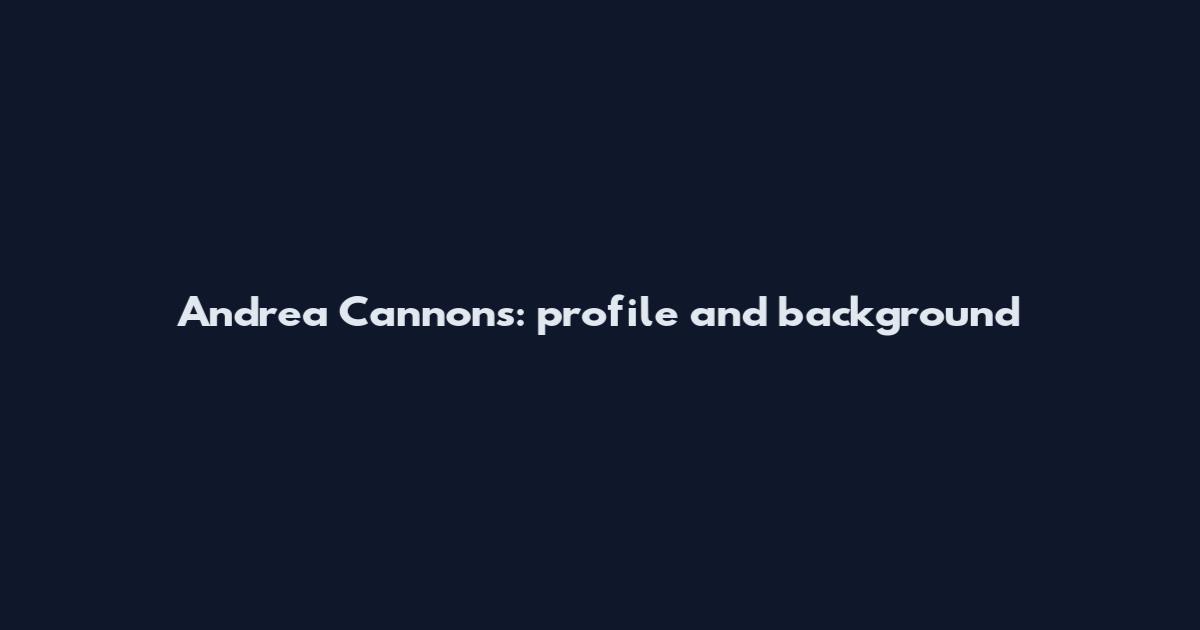 Andrea Cannons: profile and background