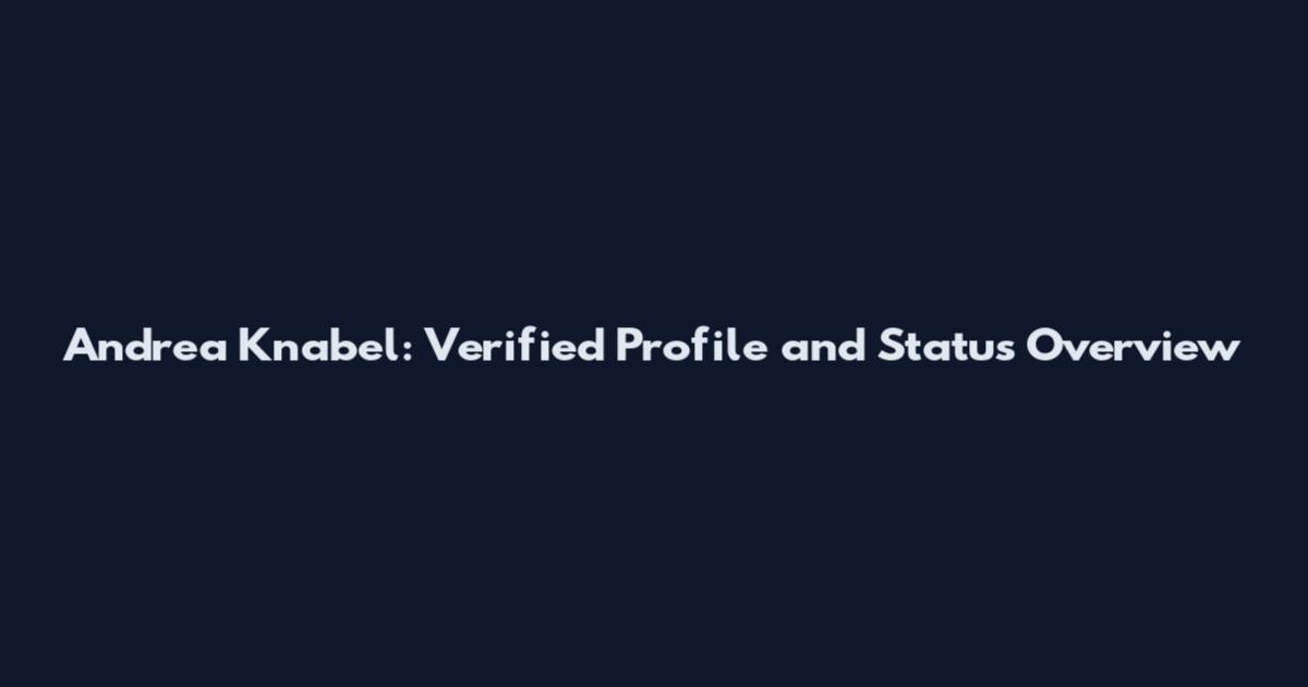 Andrea Knabel: Verified Profile and Status Overview