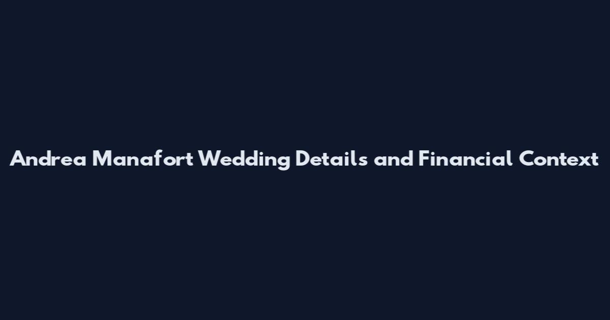 Andrea Manafort Wedding Details and Financial Context