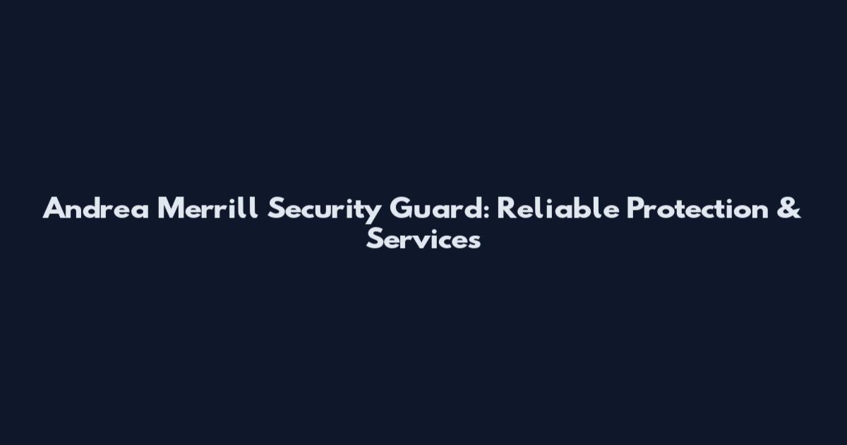 Andrea Merrill Security Guard: Reliable Protection & Services