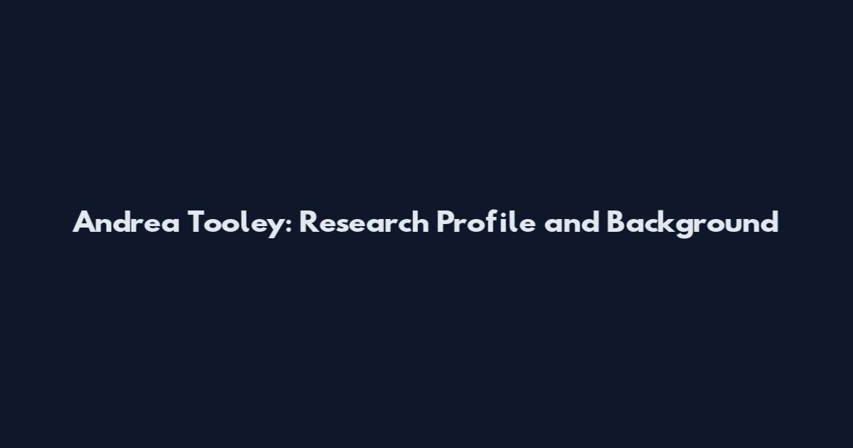 Andrea Tooley: Research Profile and Background